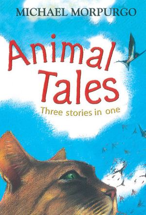 Animal Tales: Three Stories in One by Michael Morpurgo