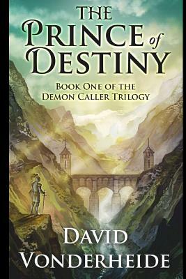 The Prince of Destiny: Book One of the Demon Caller Trilogy by David Vonderheide