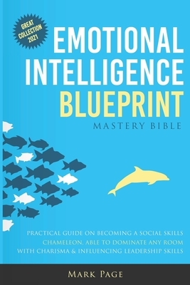 Emotional Intelligence Blueprint: Mastery Bible, Practical Guide On Becoming A Social Skills Chameleon, Able To Dominate Any Room With Charisma And In by Mark Page