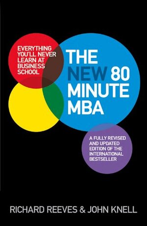 The New 80 Minute MBA: Everything You'll Never Learn at Business School by John Knell, Richard V. Reeves