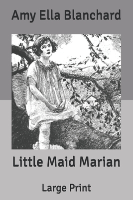 Little Maid Marian: Large Print by Amy Ella Blanchard