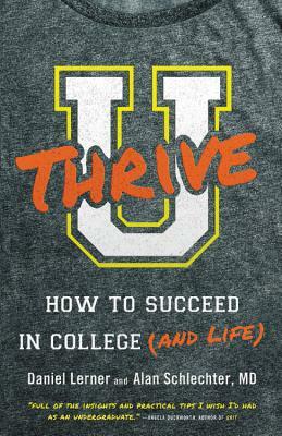 U Thrive: How to Succeed in College (and Life) by Alan Daniel Schlechter, Dan Lerner