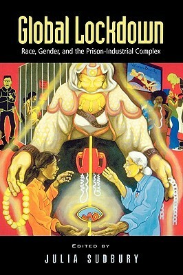 Global Lockdown: Race, Gender, and the Prison-Industrial Complex by Julia Sudbury