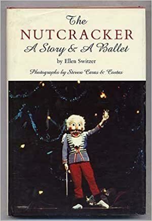 The Nutcracker: A Story and a Ballet by Ellen Eichenwald Switzer