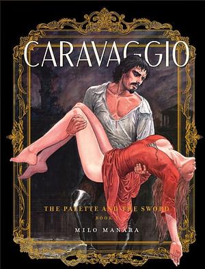 Caravaggio Volume 1: The Palette and the Sword by Milo Manara