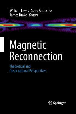 Magnetic Reconnection: Theoretical and Observational Perspectives by William Lewis