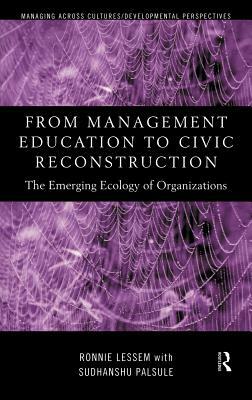 From Management Education to Civic Reconstruction: The Emerging Ecology of Organisation by Sudhanshu Palsule, Ronnie Lessem