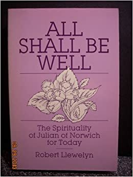 All Shall Be Well: The Spirituality of Julian of Norwich for Today by Robert Llewelyn