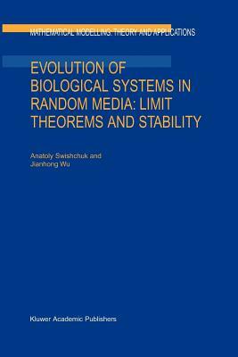 Evolution of Biological Systems in Random Media: Limit Theorems and Stability by Jianhong Wu, Anatoly Swishchuk