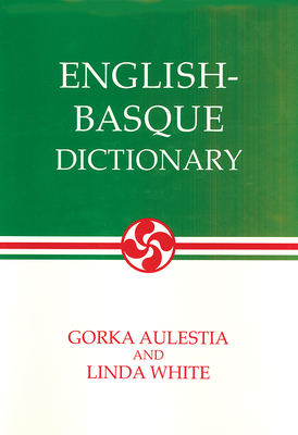 Basque-English, English-Basque Dictionary by Linda White, Gorka Aulestia