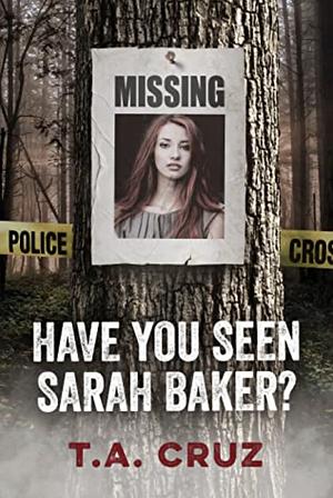 Have You Seen Sarah Baker? by T.A. Cruz, T.A. Cruz