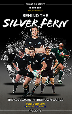 Behind the Silver Fern: The All Blacks in Their Own Words by Lynn McConnell, Tony Johnson