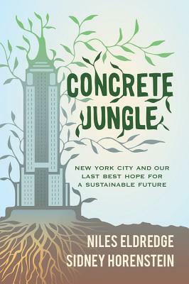Concrete Jungle: New York City and Our Last Best Hope for a Sustainable Future by Sidney Horenstein, Niles Eldredge