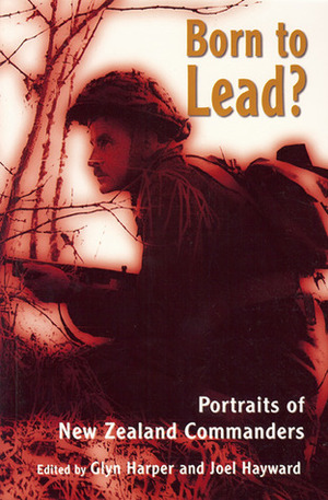 Born to Lead?: Portraits of New Zealand Commanders by Glyn Harper, Joel S.A. Hayward