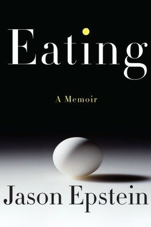 Eating: A memoir by Jason Epstein