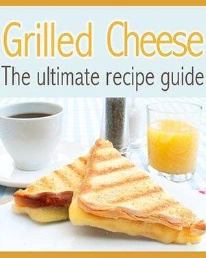 Grilled Cheese: The Ultimate Recipe Guide by Susan Hewsten, Susan Hewsten