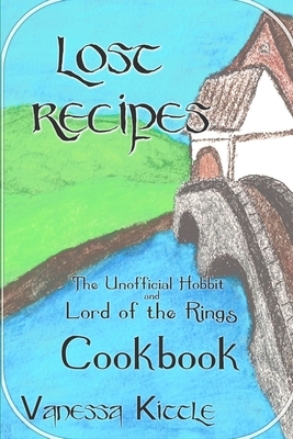 Lost Recipes The Unofficial Hobbit and Lord of the Rings Cookbook by Vanessa Kittle