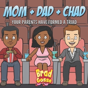 Mom + Dad + Chad: Your Parents Have Formed a Triad by Brad Gosse