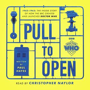 Pull to Open: 1962–1963: The Inside Story of How the BBC Created and Launched Doctor Who by Paul Hayes