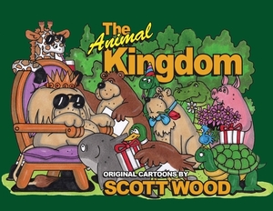 The Animal Kingdom: Original Cartoons by Scott Wood by Scott Wood