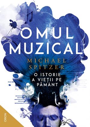 Omul muzical. O istorie a vieții pe Pământ by Michael Spitzer