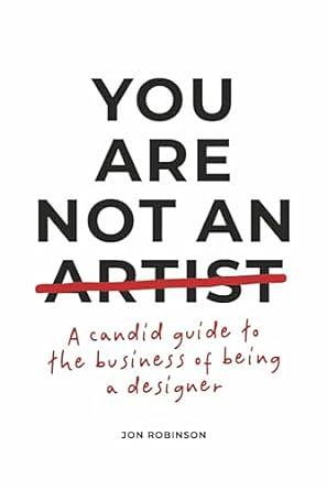 You Are Not an Artist: A Candid Guide to the Business of Being a Designer by Jon Robinson