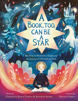 A Book, Too, Can Be a Star: The Story of Madeleine L'Engle and the Making of A Wrinkle in Time by Jennifer Adams, Charlotte Jones Voiklis