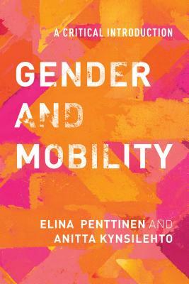 Gender and Mobility: A Critical Introduction by Anitta Kynsilehto, Elina Penttinen