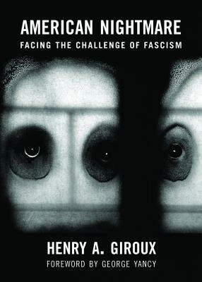 American Nightmare: Facing the Challenge of Fascism by Henry A. Giroux