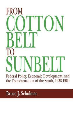 From Cotton Belt to Sunbelt: Federal Policy, Economic Development, and the Transformation of the South, 1938-1980 by Bruce J. Schulman