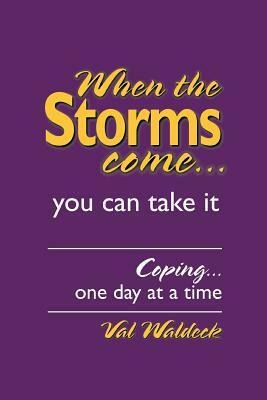 When the Storms Come...You Can Take It: Coping...One Day at a Time by Val Waldeck