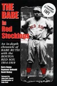 Babe in Red Stockings: An in Depth Chronicle of Babe Ruth with the Boston Red Sox, 1914-1919 by Kerry Keene, David Hickey