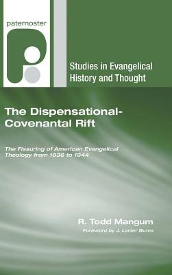 The Dispensational-Covenantal Rift: The Fissuring of American Evangelical Theology from 1936 to 1944 by R. Todd Mangum