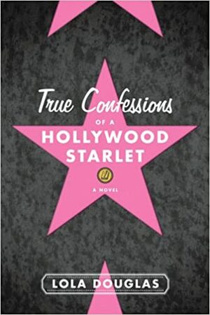 True Confessions of a Hollywood Starlet by Lara Deloza