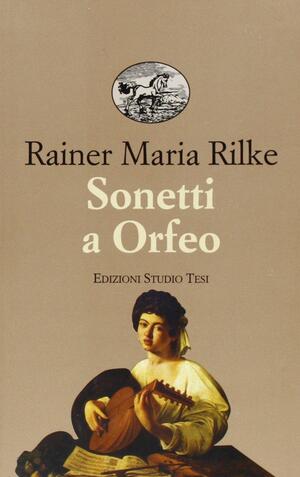 Sonetti A Orfeo ;E, Poesie Sparse by Rainer Maria Rilke