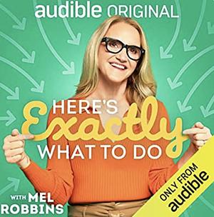 Here's Exactly What To Do by Mel Robbins