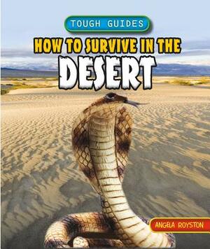 How to Survive in the Desert by Angela Royston