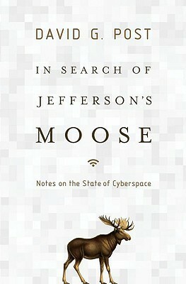 In Search of Jefferson's Moose: Notes on the State of Cyberspace by David Post