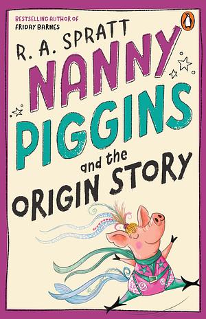 Nanny Piggins and the Origin Story by R.A. Spratt