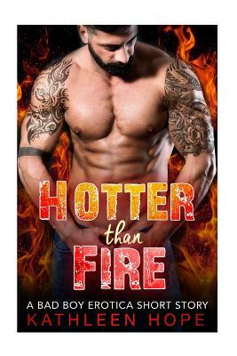 Hotter than Fire: A Bad Boy Erotica Short Story by Kathleen Hope