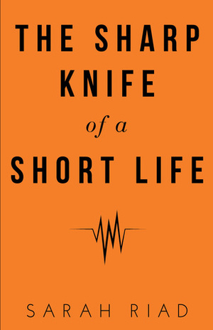 The Sharp Knife of a Short Life by Sarah Riad