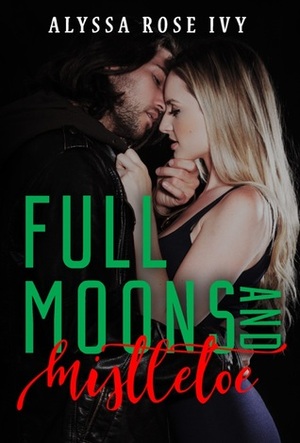 Full Moons and Mistletoe by Alyssa Rose Ivy