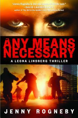 Any Means Necessary: A Leona Lindberg Thriller by Jenny Rogneby