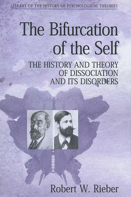 The Bifurcation of the Self: The History and Theory of Dissociation and Its Disorders by Robert W. Rieber