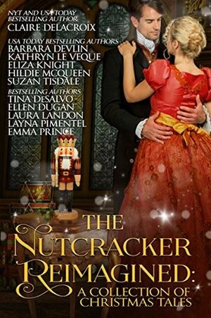 The Nutcracker Reimagined: A Collection of Christmas Tales by Ellen Dugan, Eliza Knight, Kathryn Le Veque, Barbara Devlin, Hildie McQueen, Layna Pimentel, Laura Landon, Suzan Tisdale, Claire Delacroix, Tina DeSalvo, Emma Prince