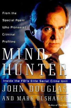 MindHunter: Inside the FBI's Elite Serial Crime Unit by John E. Douglas, John E. Douglas, Mark Olshaker