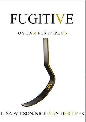 FUGITIVE: Oscar Pistorius by Lisa Wilson, Nick van der Leek