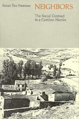 Neighbors: The Social Contract in a Castilian Hamlet by Susan Tax Freeman