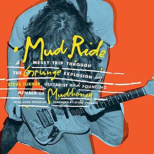 Mud Ride: A Messy Trip Through the Grunge Explosion by Adam Tepeleden, Steve Turner