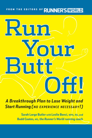 Run Your Butt Off!: A Breakthrough Plan to Shed Pounds and Start Running (No Experience Necessary!) by Sarah Lorge Butler, Leslie Bonci, Budd Coates